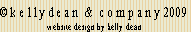 © k e l l y d e a n  &  c o m p a n y 2009
website design by kelly dean